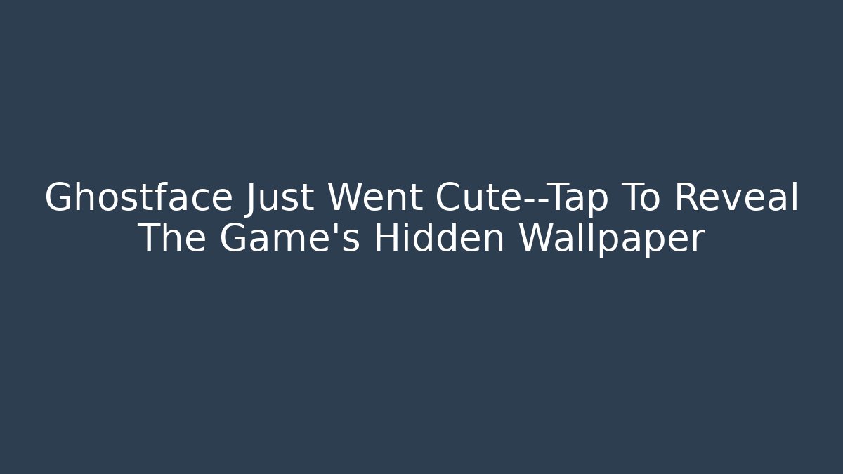 Ghostface Just Went Cute—Tap To Reveal The Game’s Hidden Wallpaper