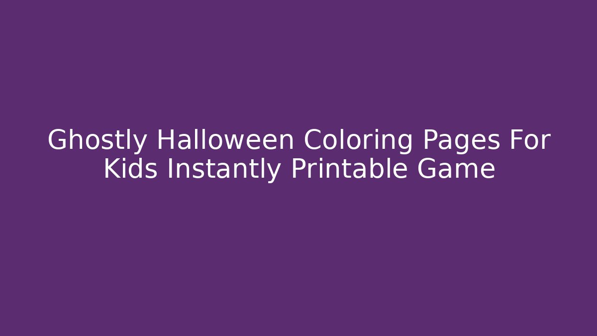 Ghostly Halloween Coloring Pages For Kids Instantly Printable Game