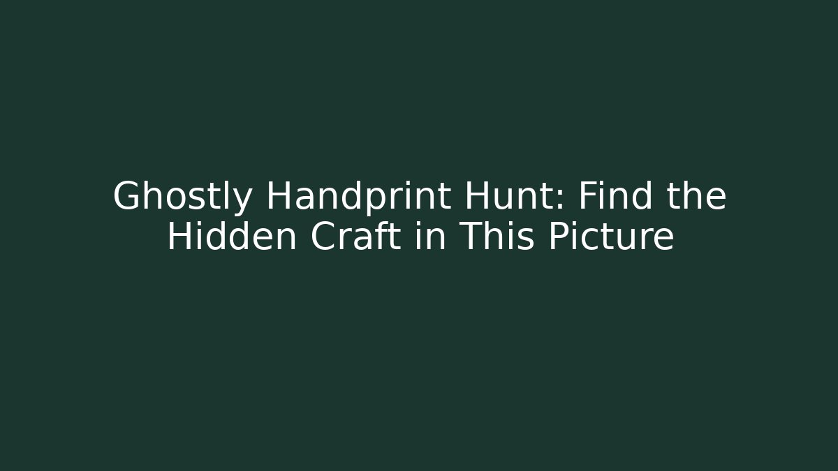 Ghostly Handprint Hunt: Find the Hidden Craft in This Picture