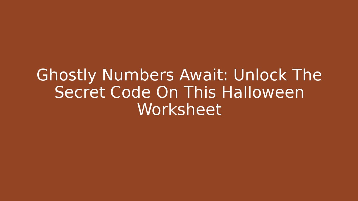Ghostly Numbers Await: Unlock The Secret Code On This Halloween Worksheet