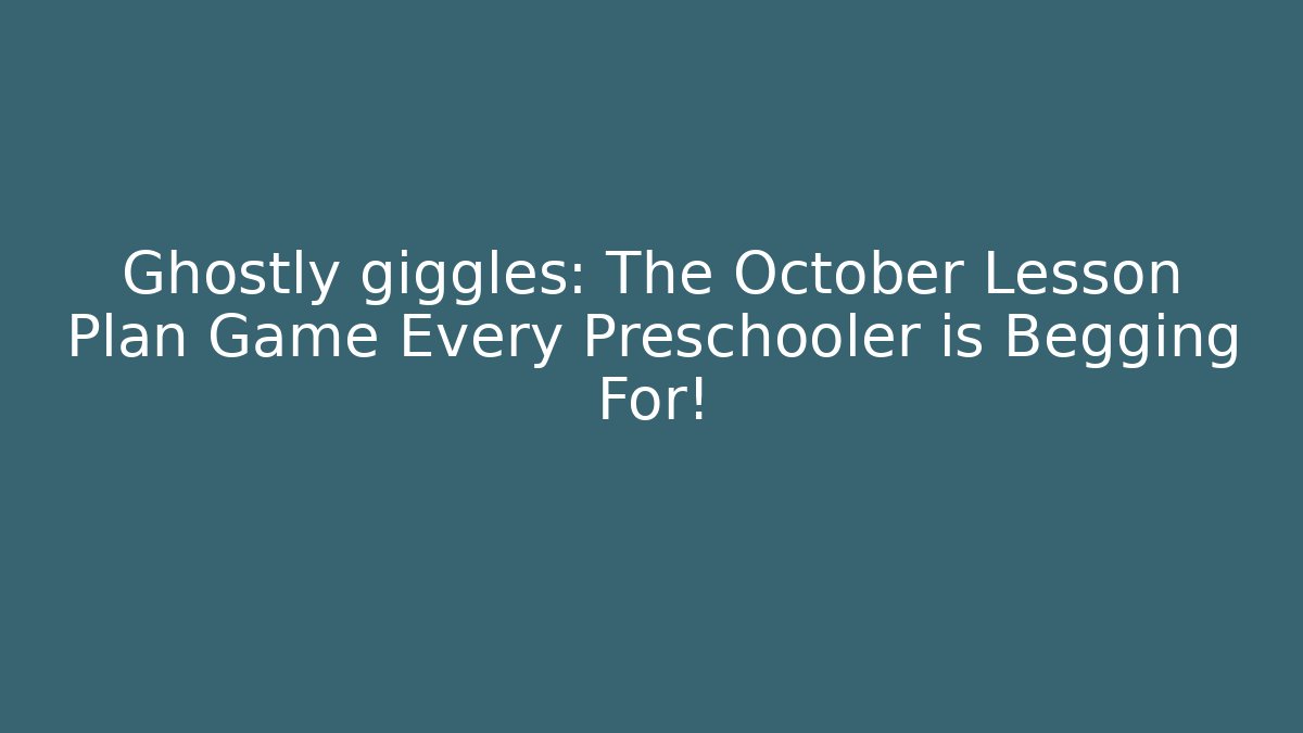 Ghostly giggles: The October Lesson Plan Game Every Preschooler is Begging For!