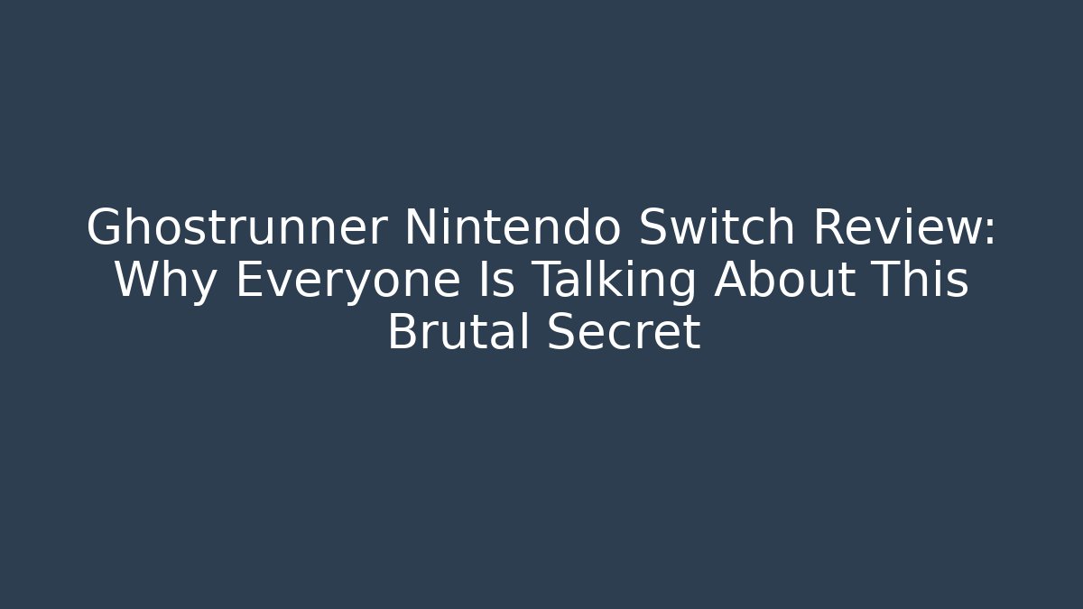 Ghostrunner Nintendo Switch Review: Why Everyone Is Talking About This Brutal Secret