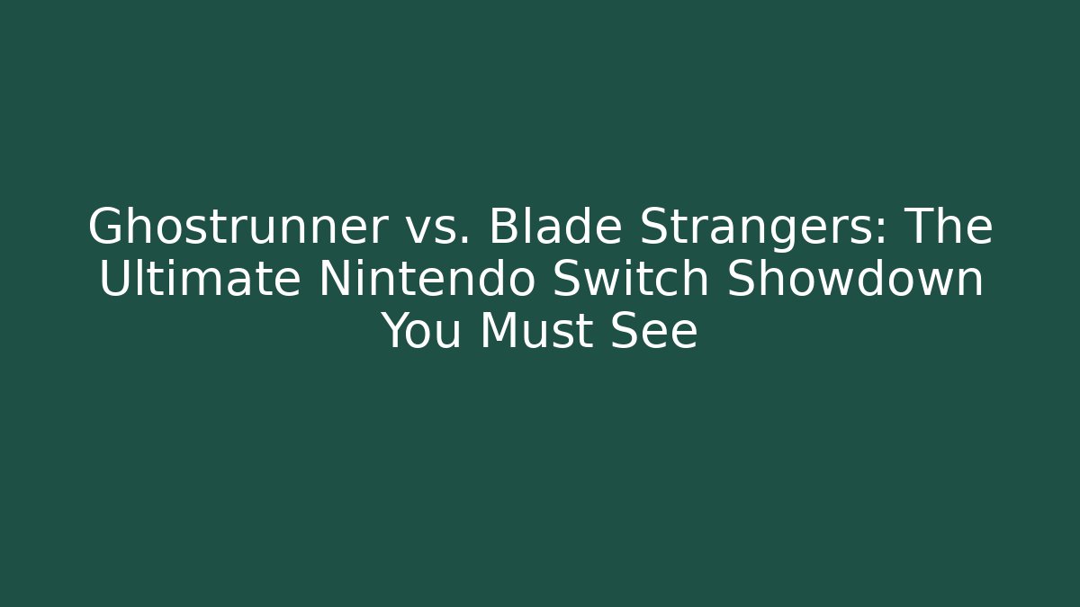 Ghostrunner vs. Blade Strangers: The Ultimate Nintendo Switch Showdown You Must See - Critter Realm
