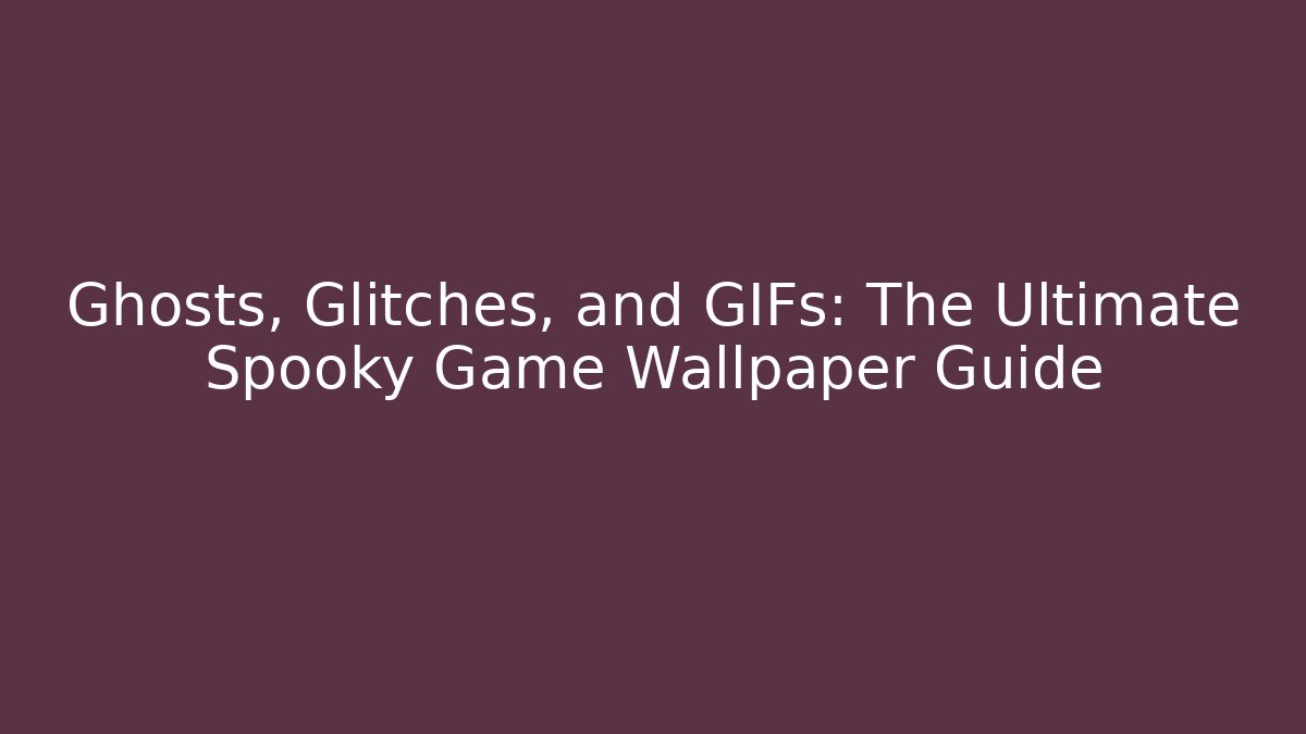 Ghosts, Glitches, and GIFs: The Ultimate Spooky Game Wallpaper Guide - Critter Realm