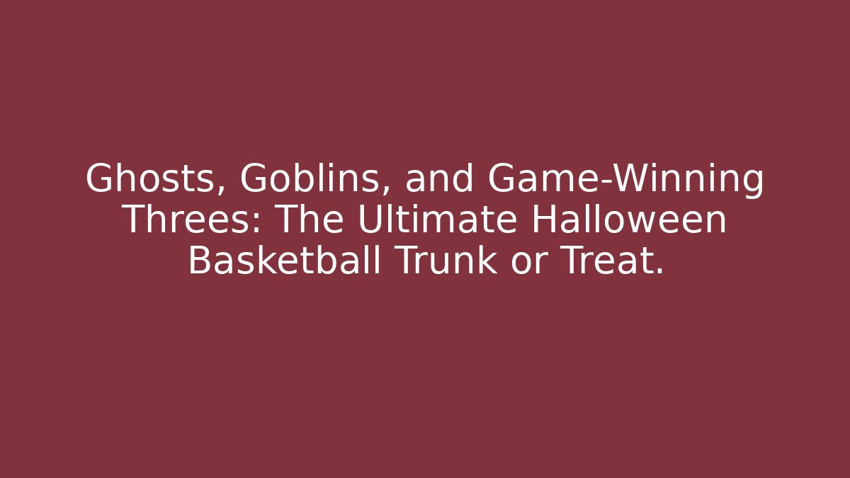 Ghosts, Goblins, and Game-Winning Threes: The Ultimate Halloween Basketball Trunk or Treat.