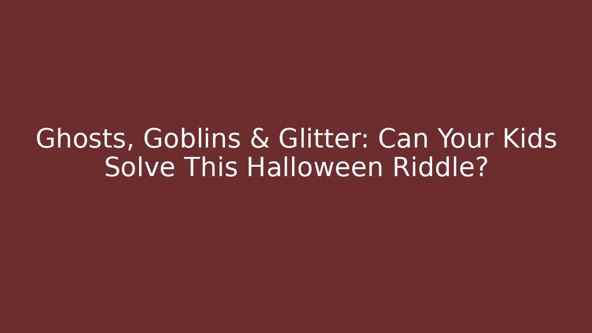 Ghosts, Goblins & Glitter: Can Your Kids Solve This Halloween Riddle?