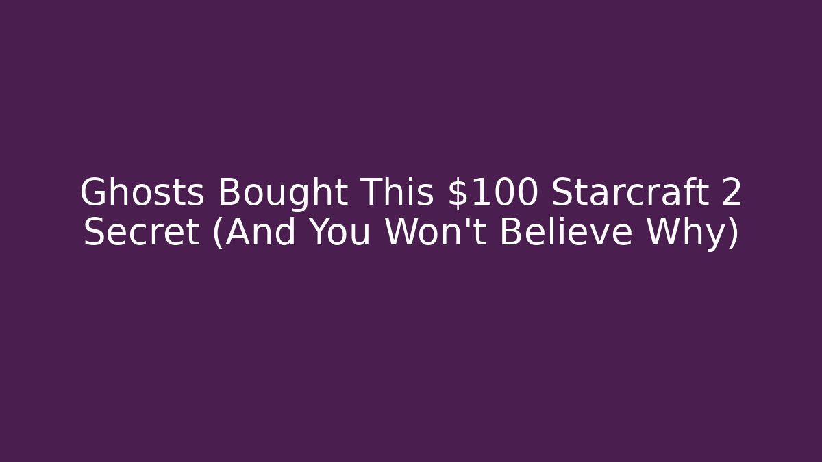 Ghosts Bought This $100 Starcraft 2 Secret (And You Won't Believe Why)