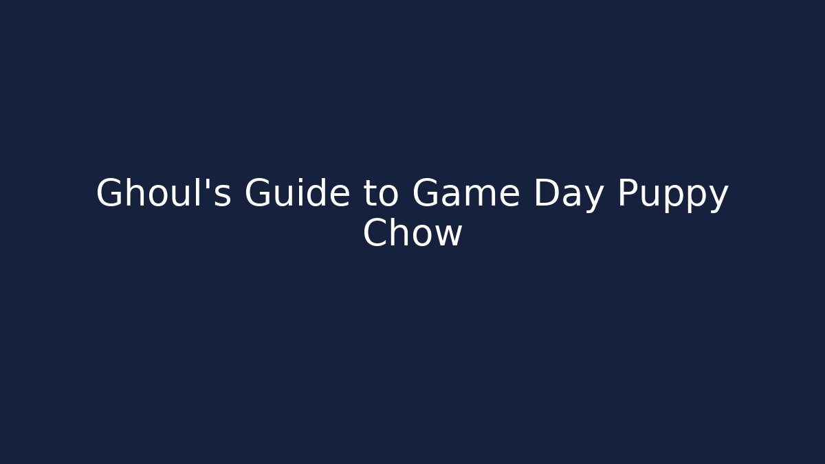 Ghoul's Guide to Game Day Puppy Chow