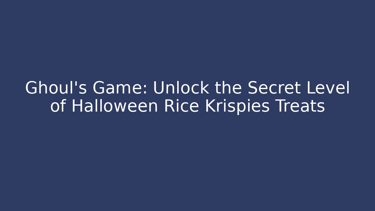 Ghoul’s Game: Unlock the Secret Level of Halloween Rice Krispies Treats
