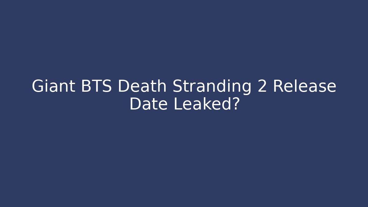 Giant BTS Death Stranding 2 Release Date Leaked? - Critter Realm