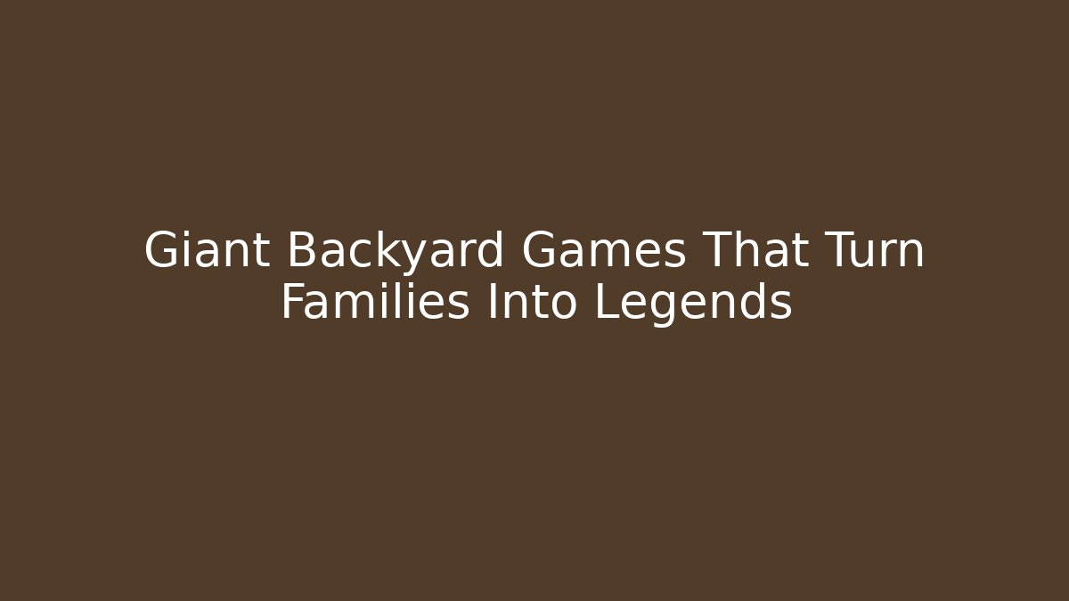 Giant Backyard Games That Turn Families Into Legends - Critter Realm