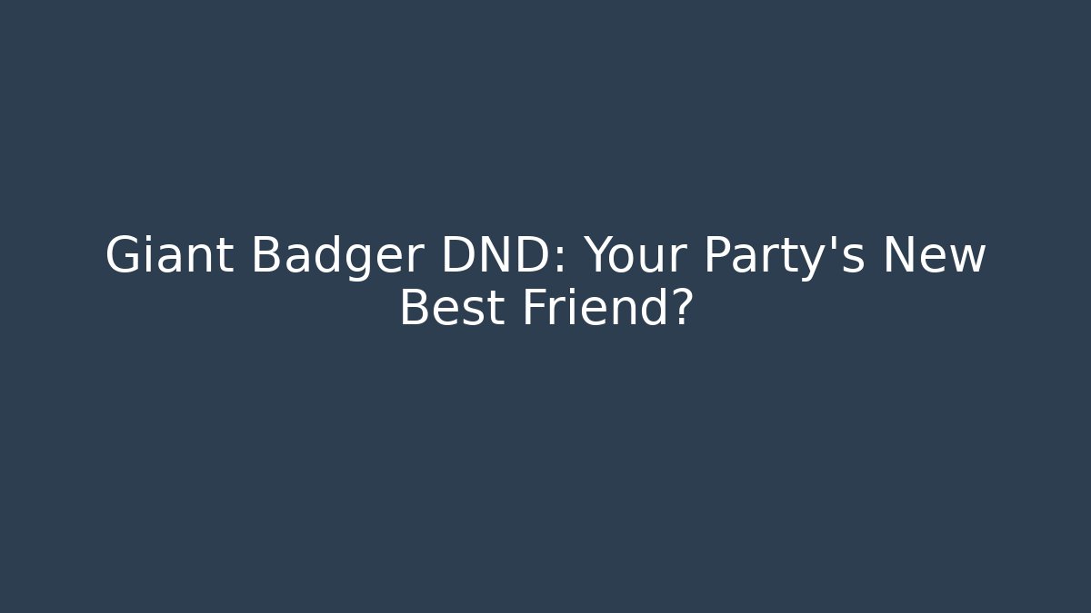 Giant Badger DND: Your Party's New Best Friend?
