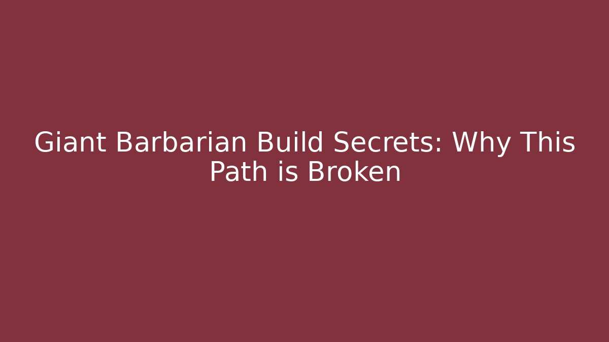 Giant Barbarian Build Secrets: Why This Path is Broken