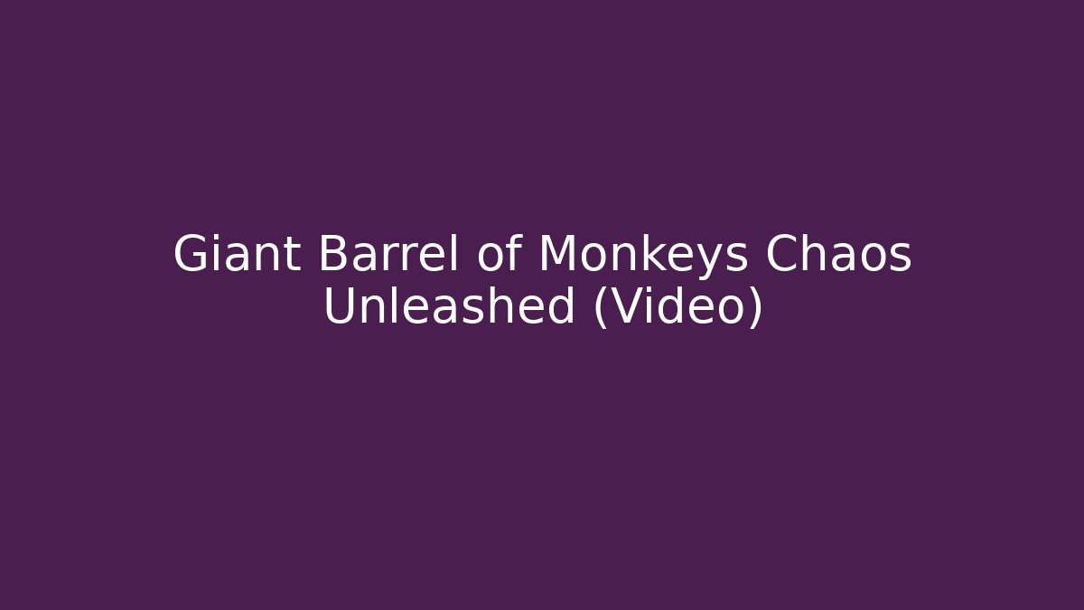 Giant Barrel of Monkeys Chaos Unleashed (Video)