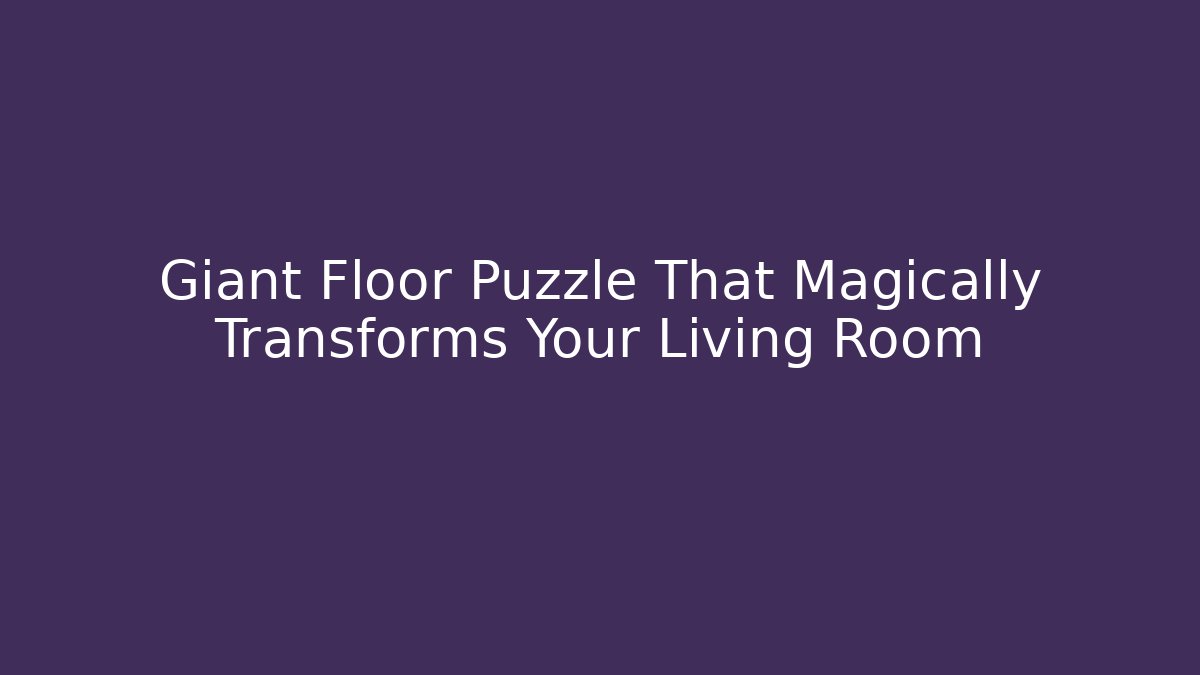 Giant Floor Puzzle That Magically Transforms Your Living Room