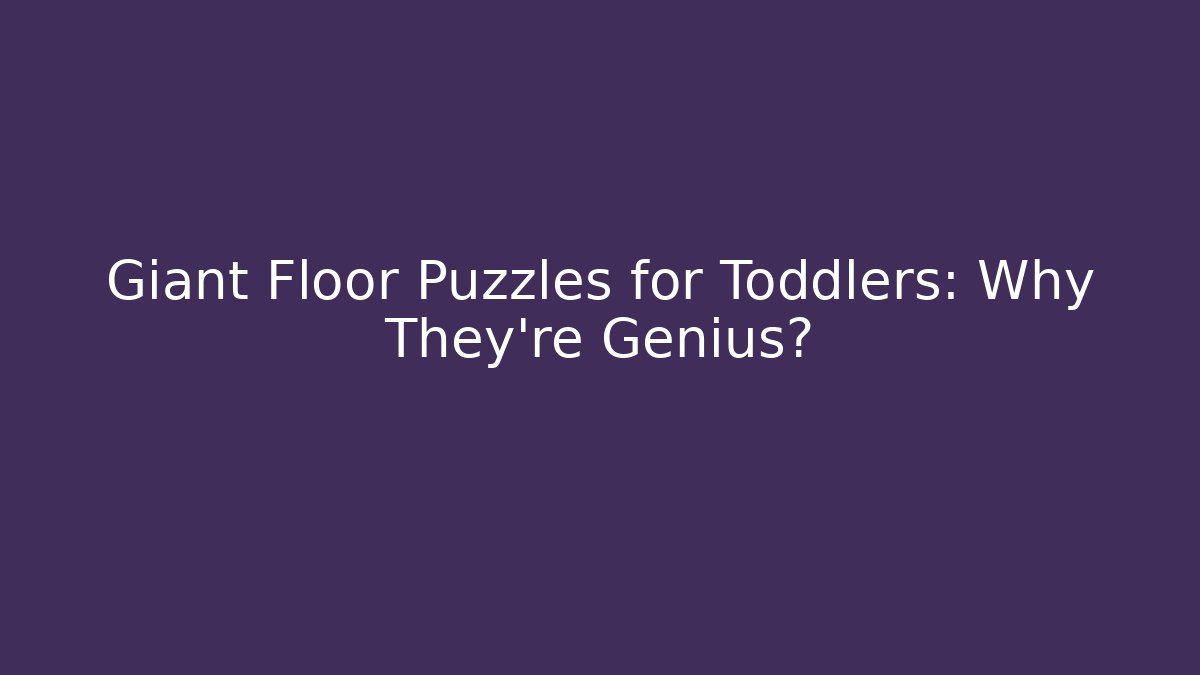 Giant Floor Puzzles for Toddlers: Why They're Genius?