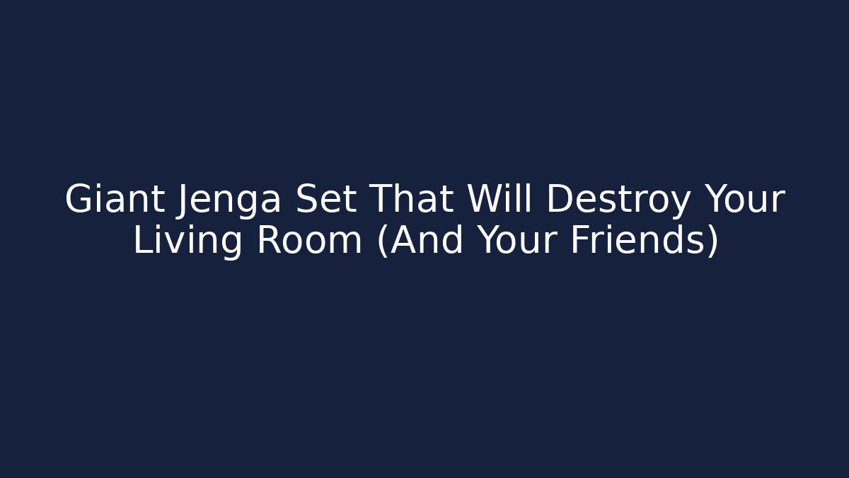 Giant Jenga Set That Will Destroy Your Living Room (And Your Friends)