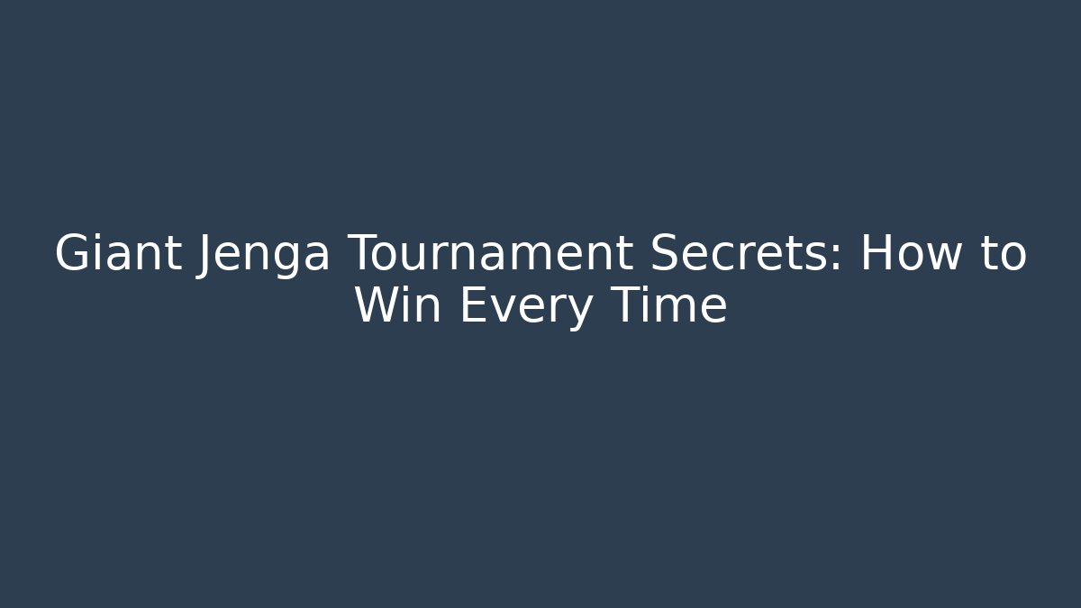 Giant Jenga Tournament Secrets: How to Win Every Time
