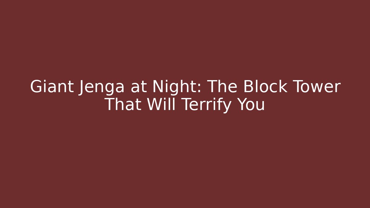 Giant Jenga at Night: The Block Tower That Will Terrify You
