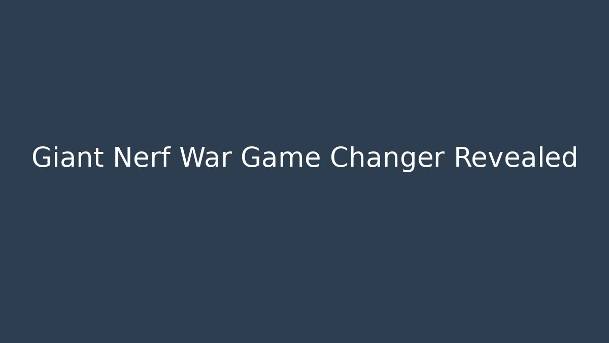 Giant Nerf War Game Changer Revealed