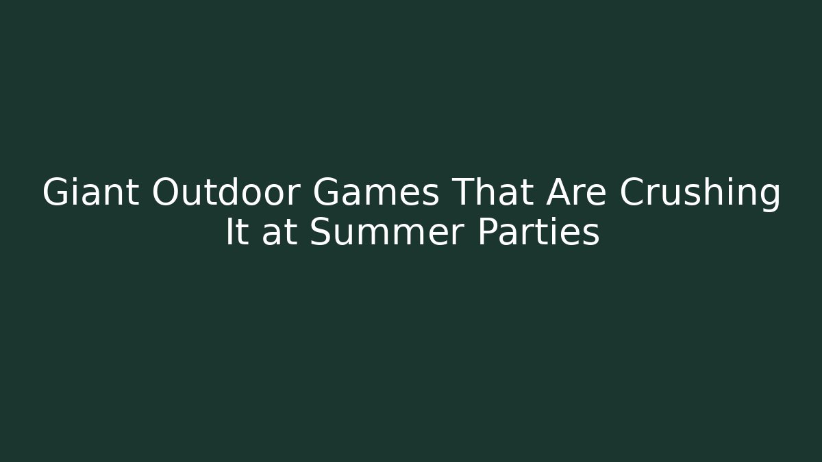 Giant Outdoor Games That Are Crushing It at Summer Parties