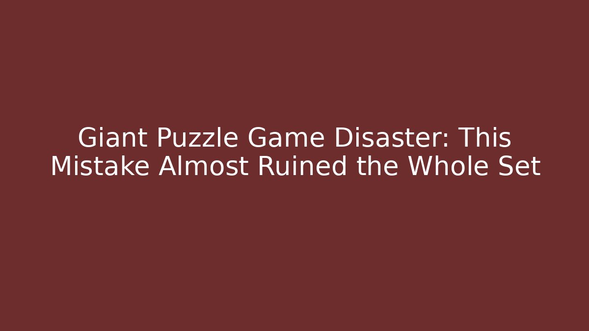 Giant Puzzle Game Disaster: This Mistake Almost Ruined the Whole Set
