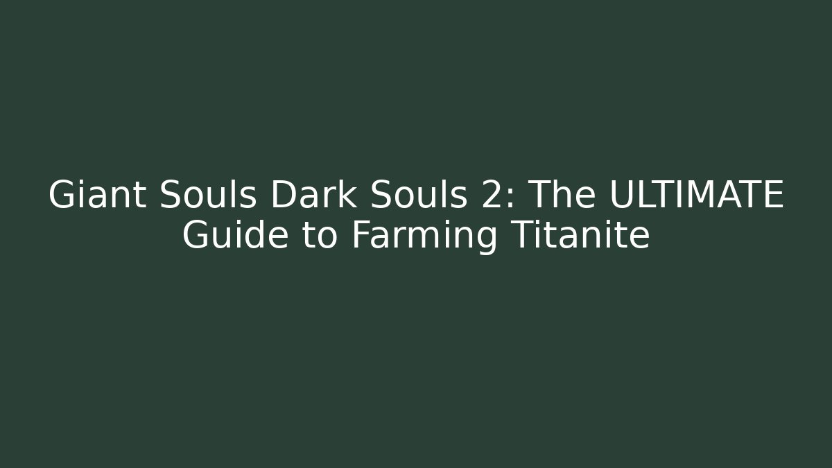Giant Souls Dark Souls 2: The ULTIMATE Guide to Farming Titanite - Critter Realm