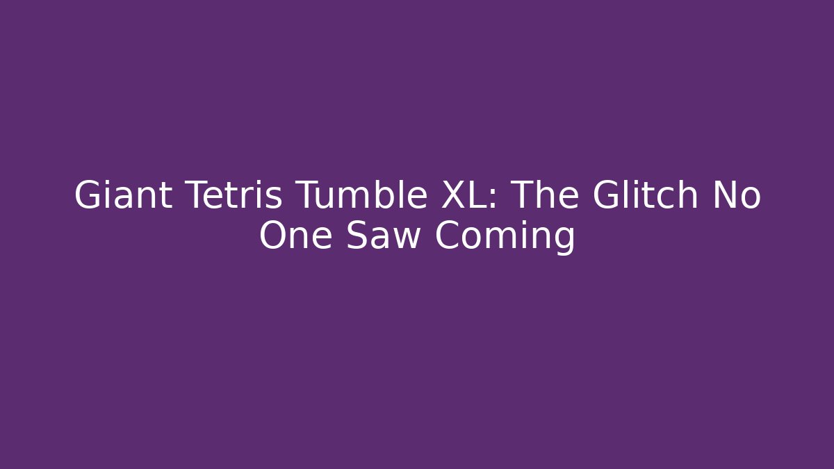 Giant Tetris Tumble XL: The Glitch No One Saw Coming