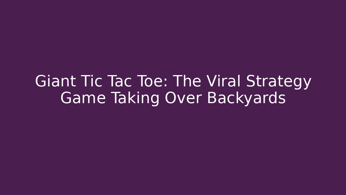 Giant Tic Tac Toe: The Viral Strategy Game Taking Over Backyards - Critter Realm