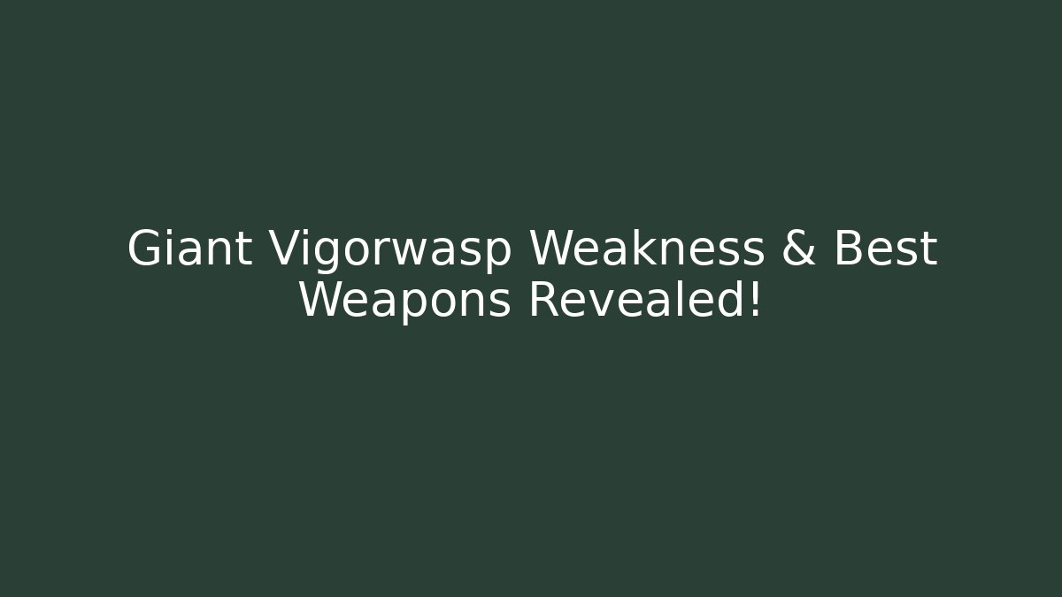 Giant Vigorwasp Weakness & Best Weapons Revealed!