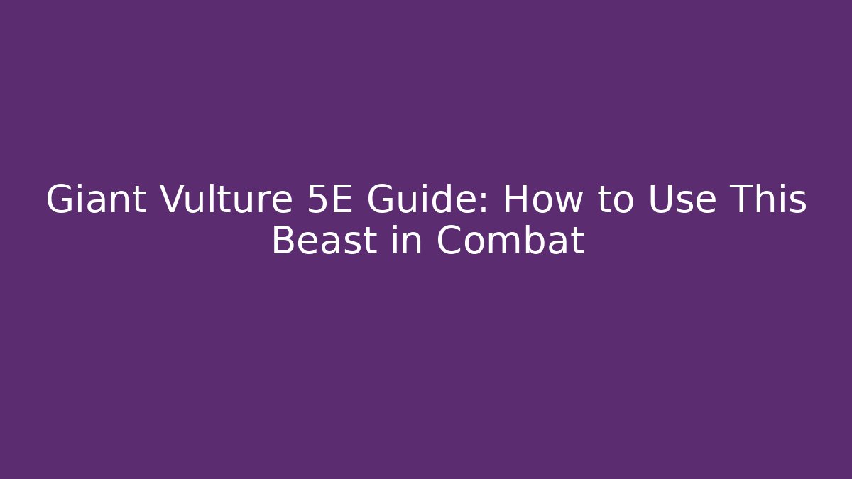 Giant Vulture 5E Guide: How to Use This Beast in Combat