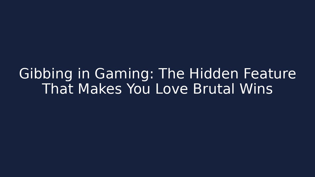 Gibbing in Gaming: The Hidden Feature That Makes You Love Brutal Wins