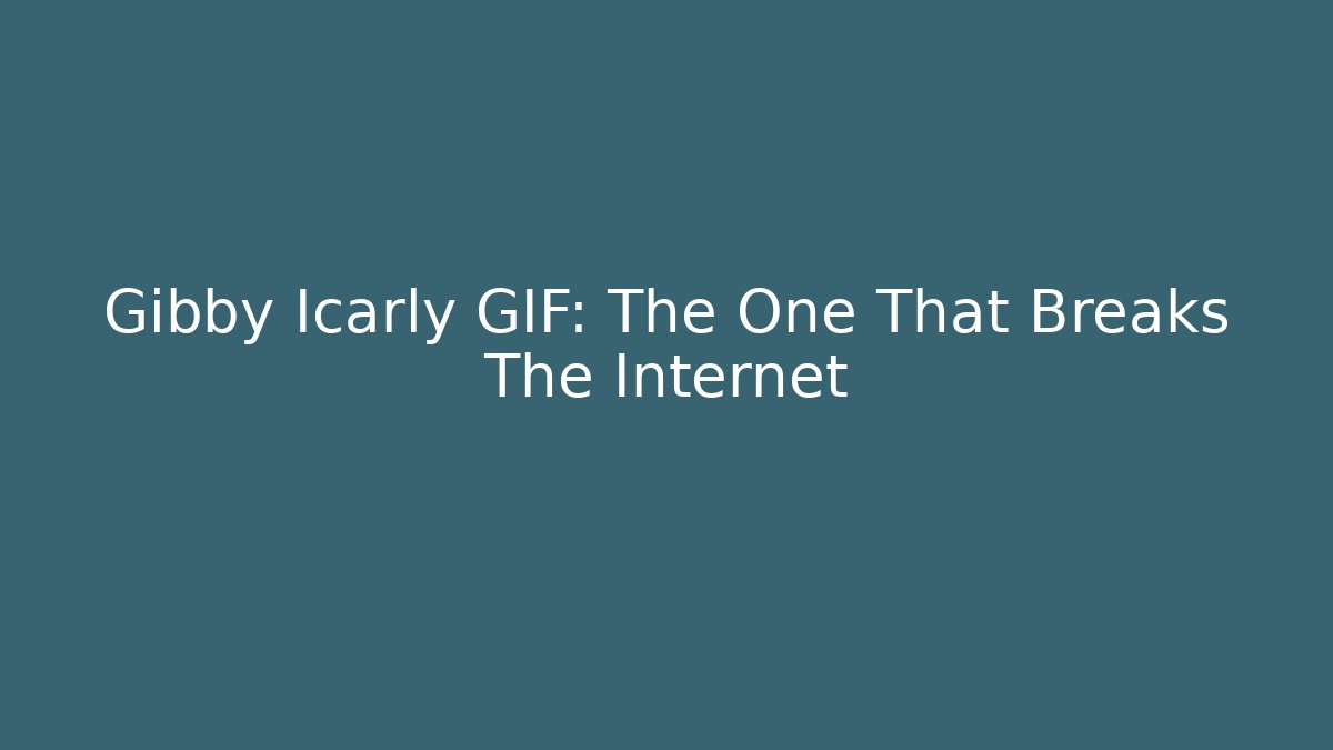 Gibby Icarly GIF: The One That Breaks The Internet