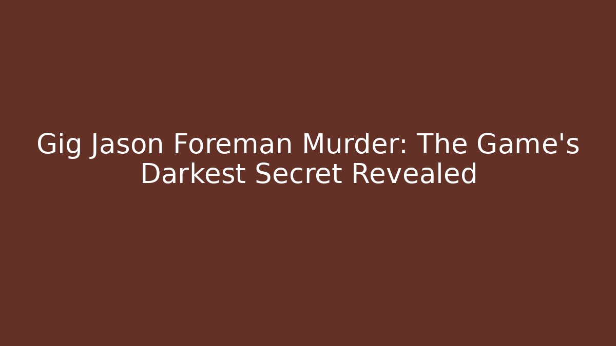 Gig Jason Foreman Murder: The Game's Darkest Secret Revealed
