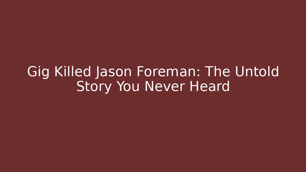 Gig Killed Jason Foreman: The Untold Story You Never Heard
