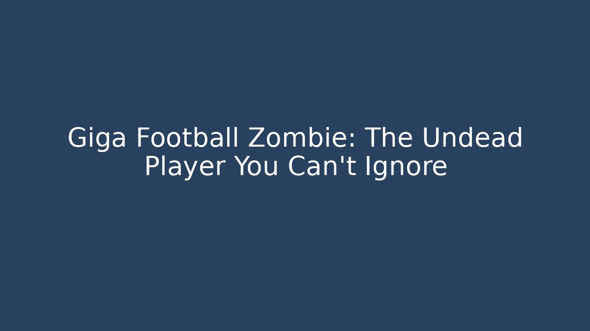 Giga Football Zombie: The Undead Player You Can't Ignore