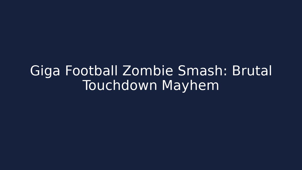 Giga Football Zombie Smash: Brutal Touchdown Mayhem