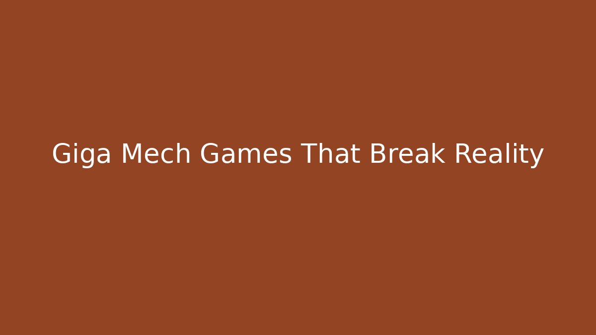 Giga Mech Games That Break Reality
