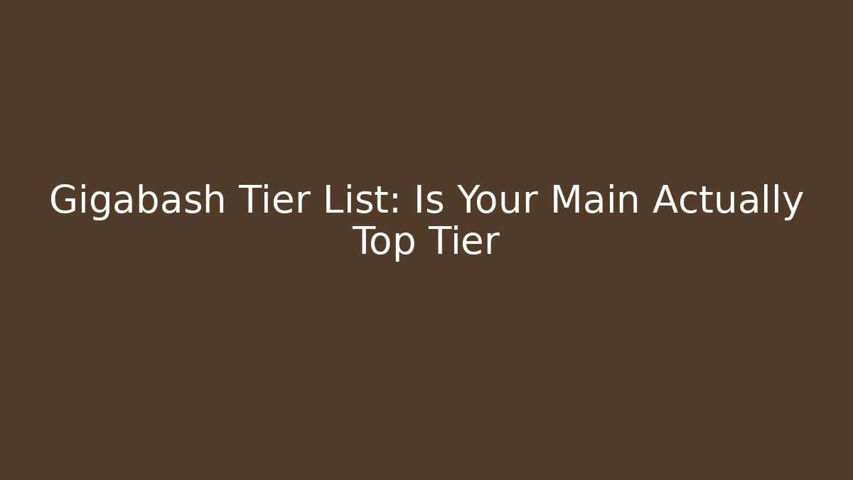 Gigabash Tier List: Is Your Main Actually Top Tier