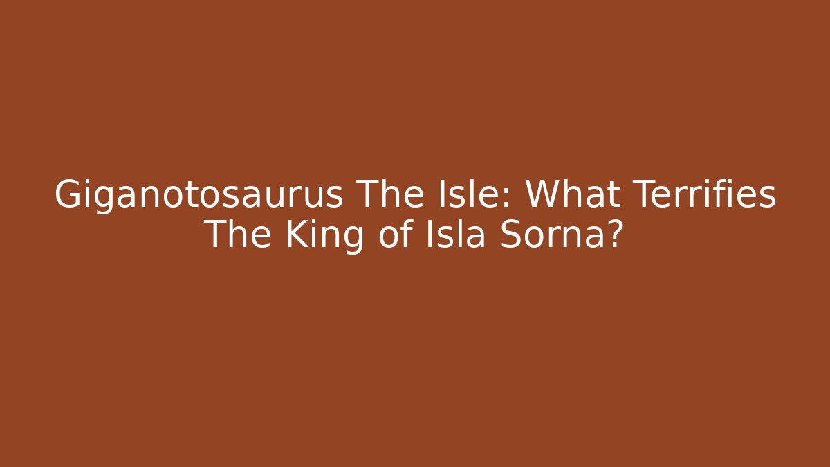 Giganotosaurus The Isle: What Terrifies The King of Isla Sorna? - Critter Realm