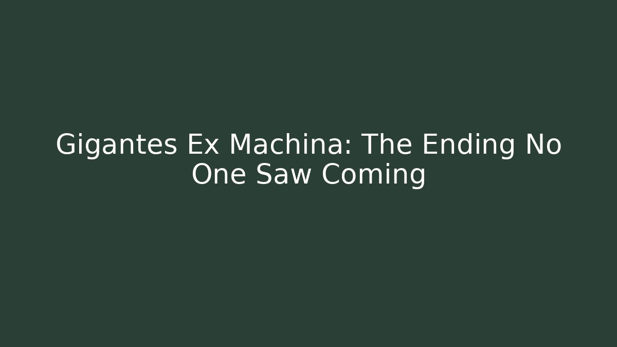 Gigantes Ex Machina: The Ending No One Saw Coming