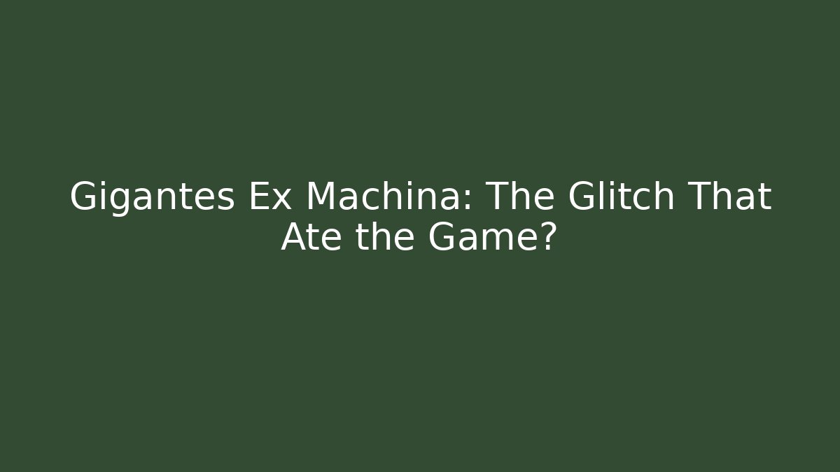 Gigantes Ex Machina: The Glitch That Ate the Game?