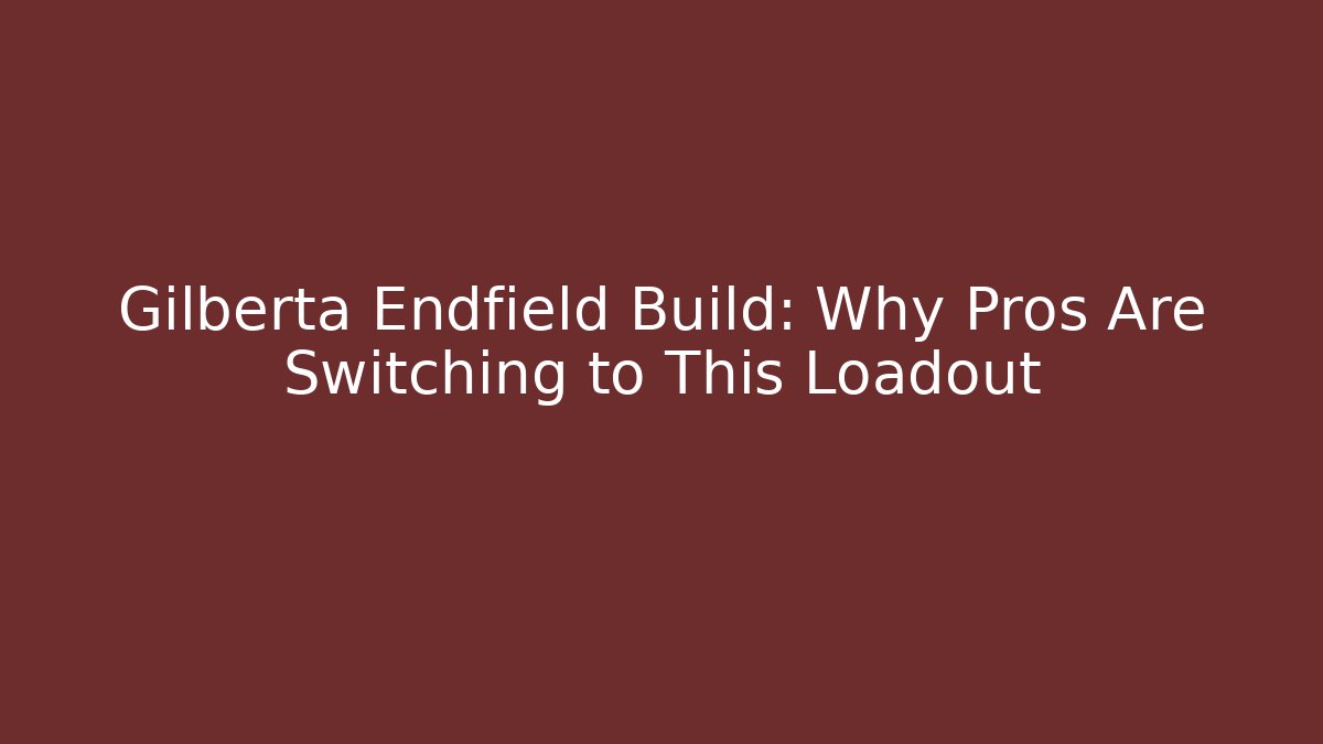 Gilberta Endfield Build: Why Pros Are Switching to This Loadout - Critter Realm