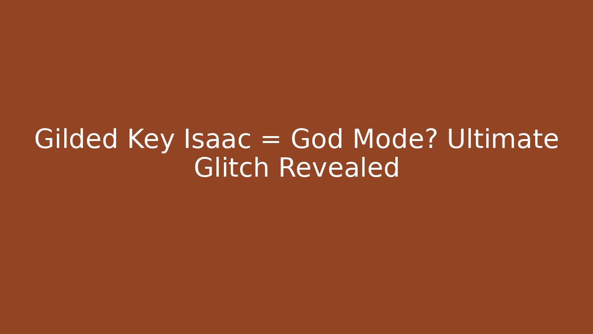 Gilded Key Isaac = God Mode? Ultimate Glitch Revealed