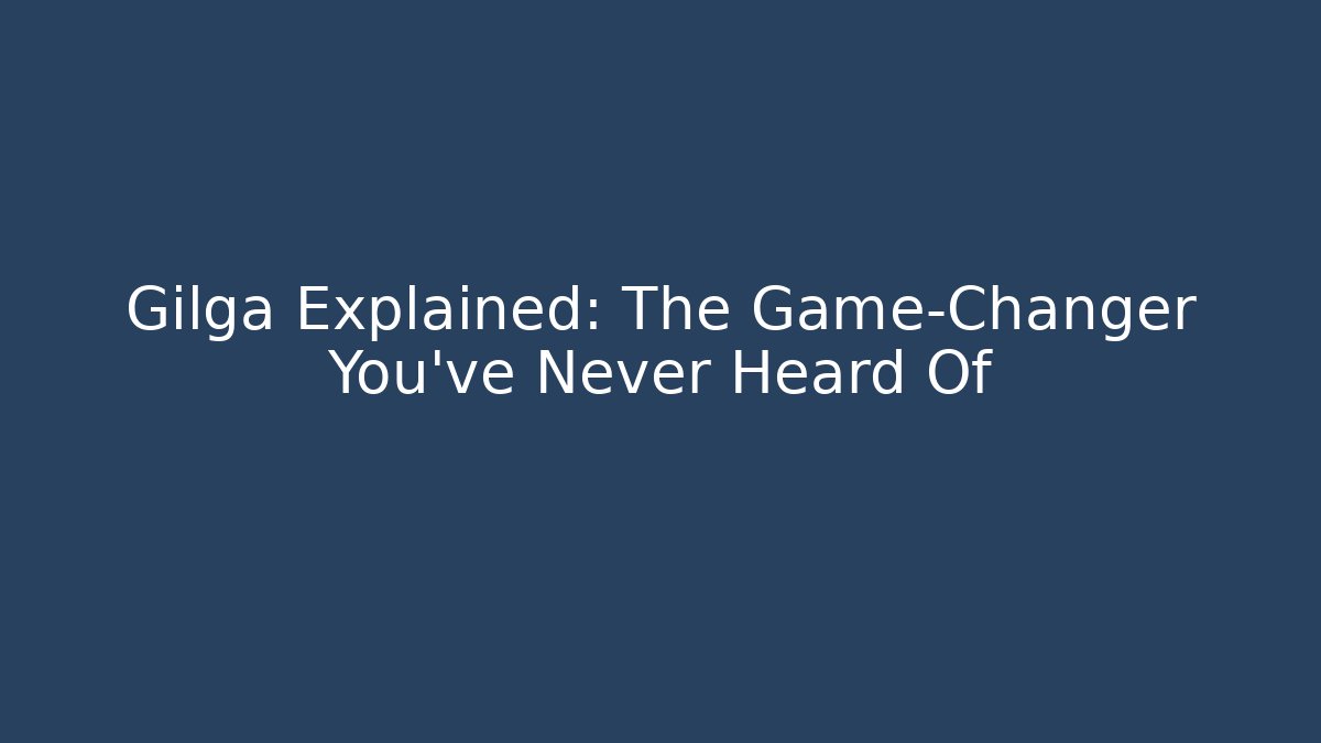 Gilga Explained: The Game-Changer You've Never Heard Of