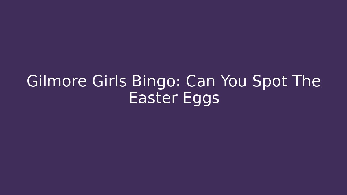 Gilmore Girls Bingo: Can You Spot The Easter Eggs