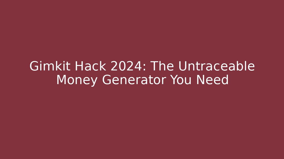 Gimkit Hack 2024: The Untraceable Money Generator You Need