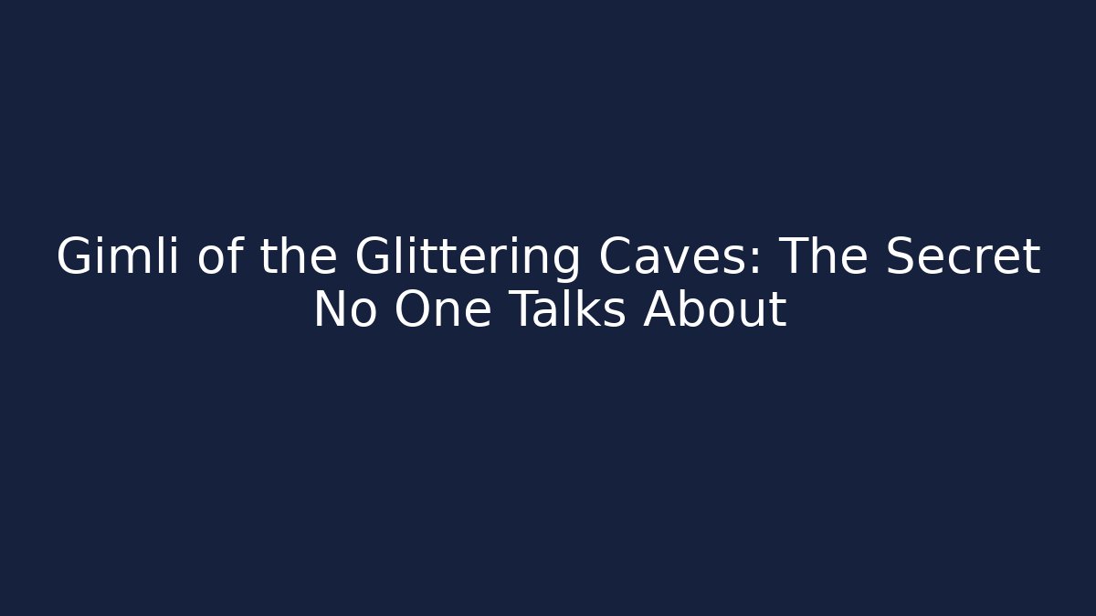 Gimli of the Glittering Caves: The Secret No One Talks About