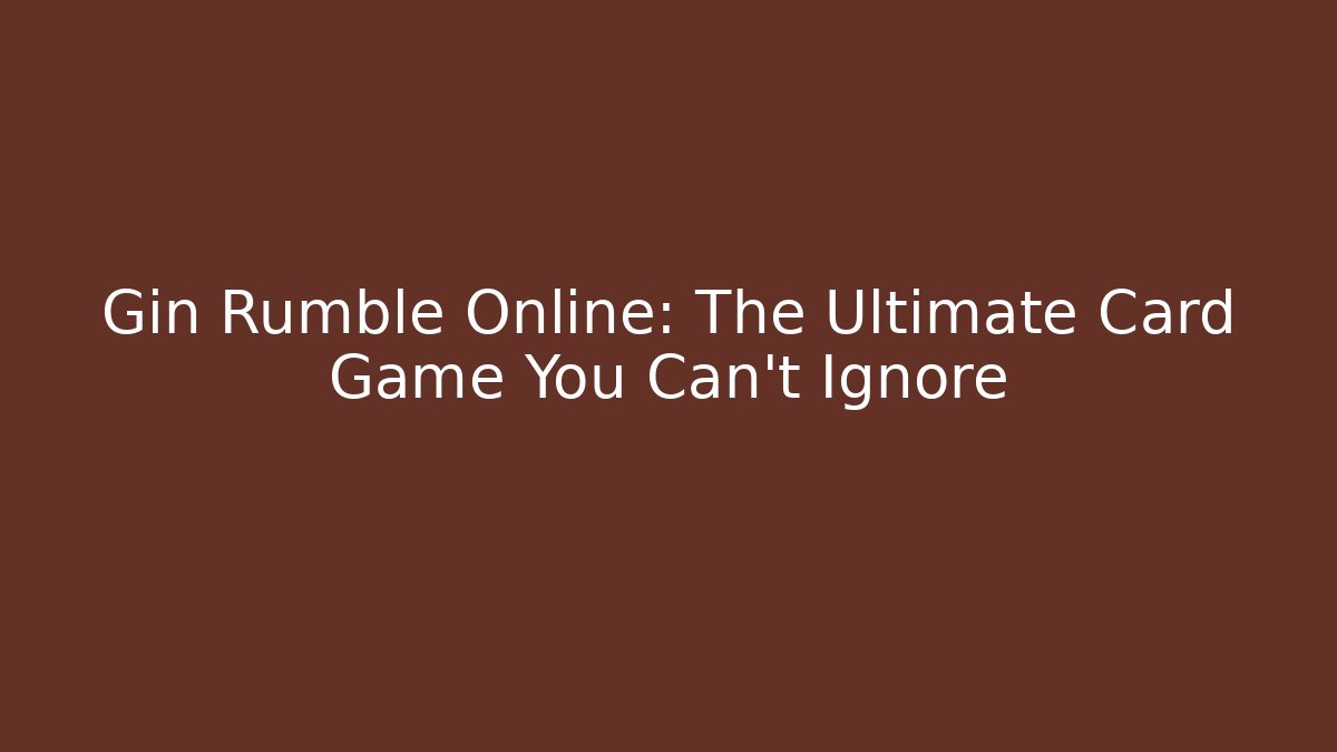 Gin Rumble Online: The Ultimate Card Game You Can't Ignore