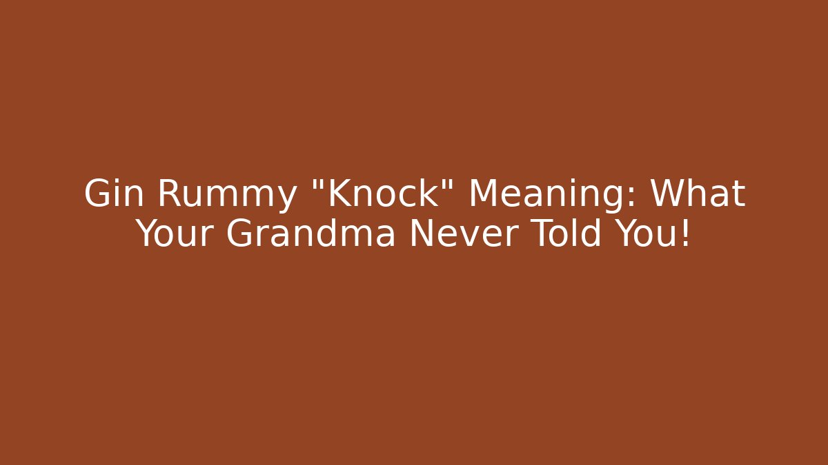 Gin Rummy "Knock" Meaning: What Your Grandma Never Told You!